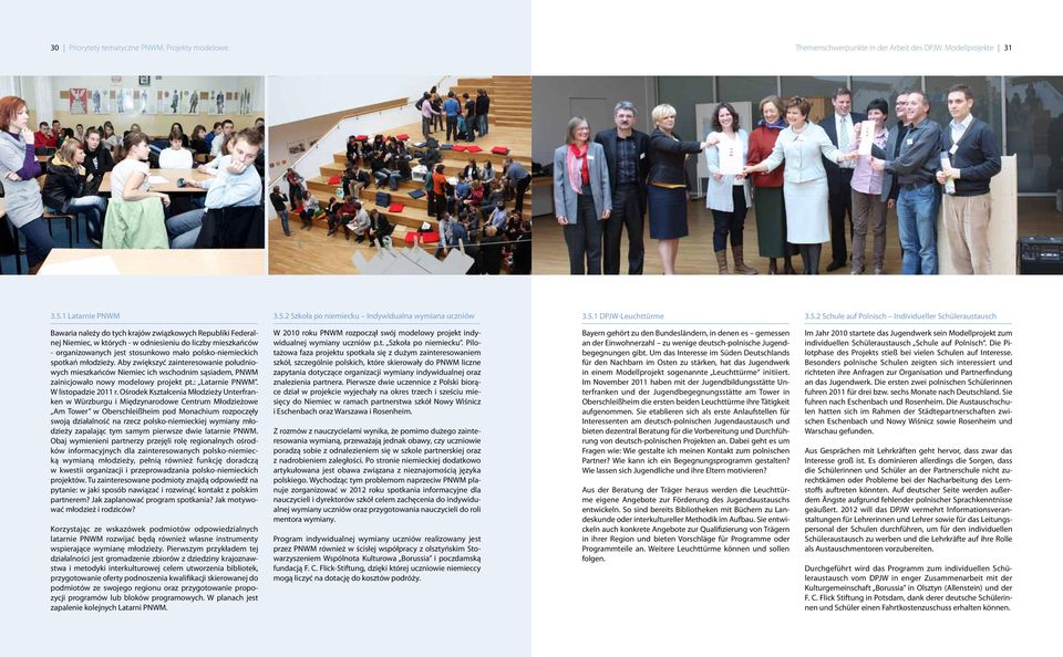 polsko-niemieckich spotkań młodzieży. Aby zwiększyć zainteresowanie południowych mieszkańców Niemiec ich wschodnim sąsiadem, PNWM zainicjowało nowy modelowy projekt pt.: Latarnie PNWM.
