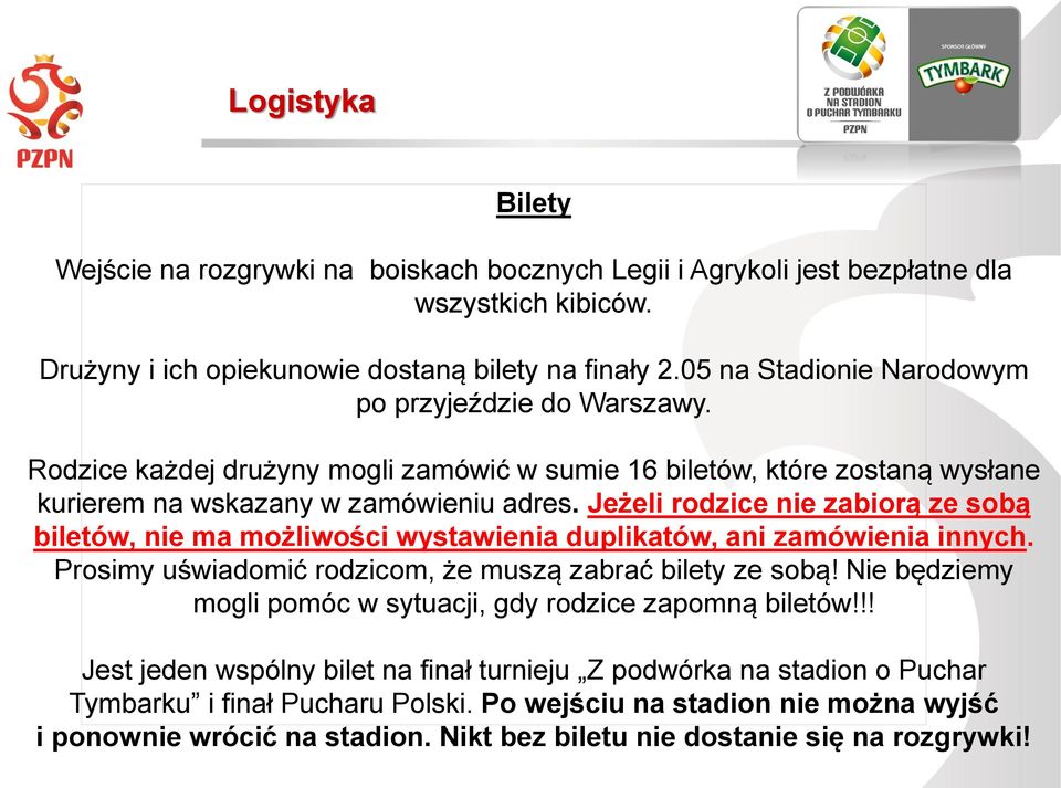 Jeżeli rodzice nie zabiorą ze sobą biletów, nie ma możliwości wystawienia duplikatów, ani zamówienia innych. Prosimy uświadomić rodzicom, że muszą zabrać bilety ze sobą!