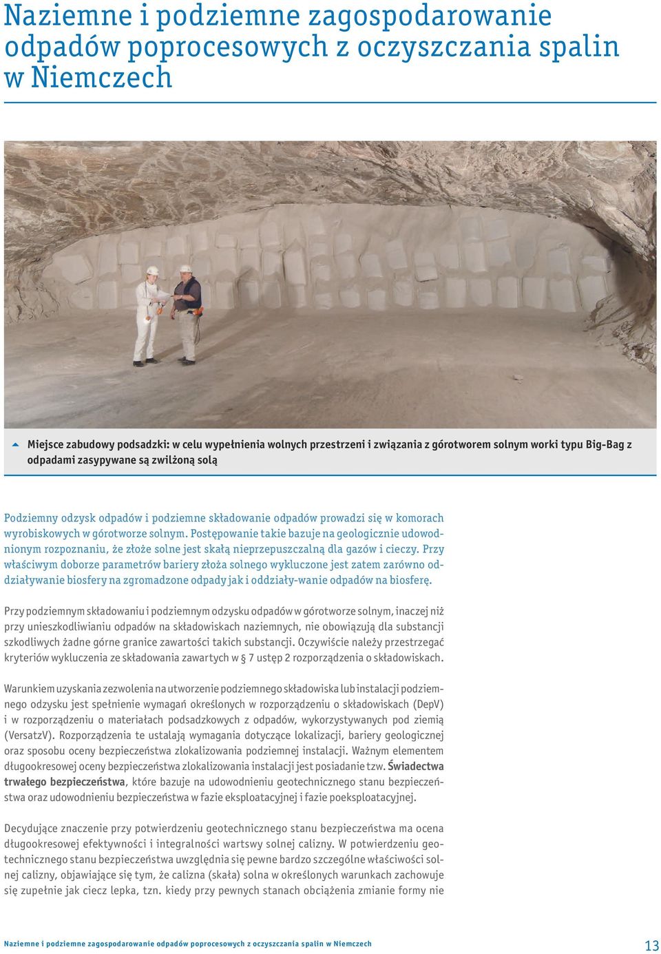 Postępowanie takie bazuje na geologicznie udowodnionym rozpoznaniu, że złoże solne jest skałą nieprzepuszczalną dla gazów i cieczy.