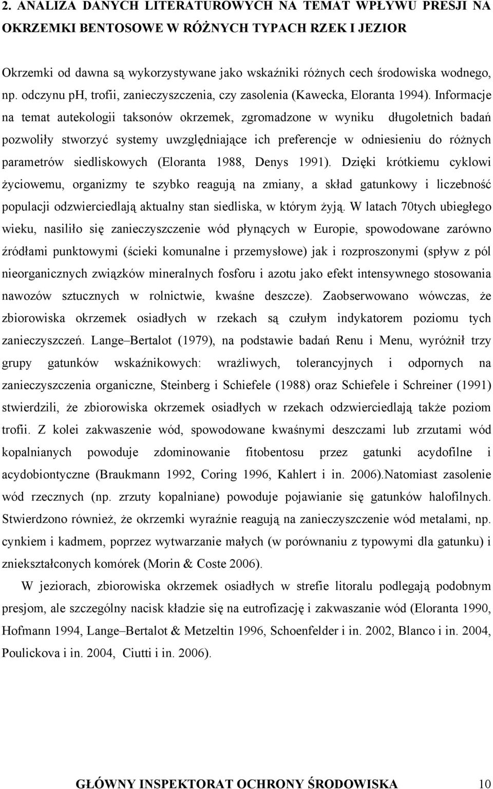 Informacje na temat autekologii taksonów okrzemek, zgromadzone w wyniku długoletnich badań pozwoliły stworzyć systemy uwzględniające ich preferencje w odniesieniu do różnych parametrów siedliskowych