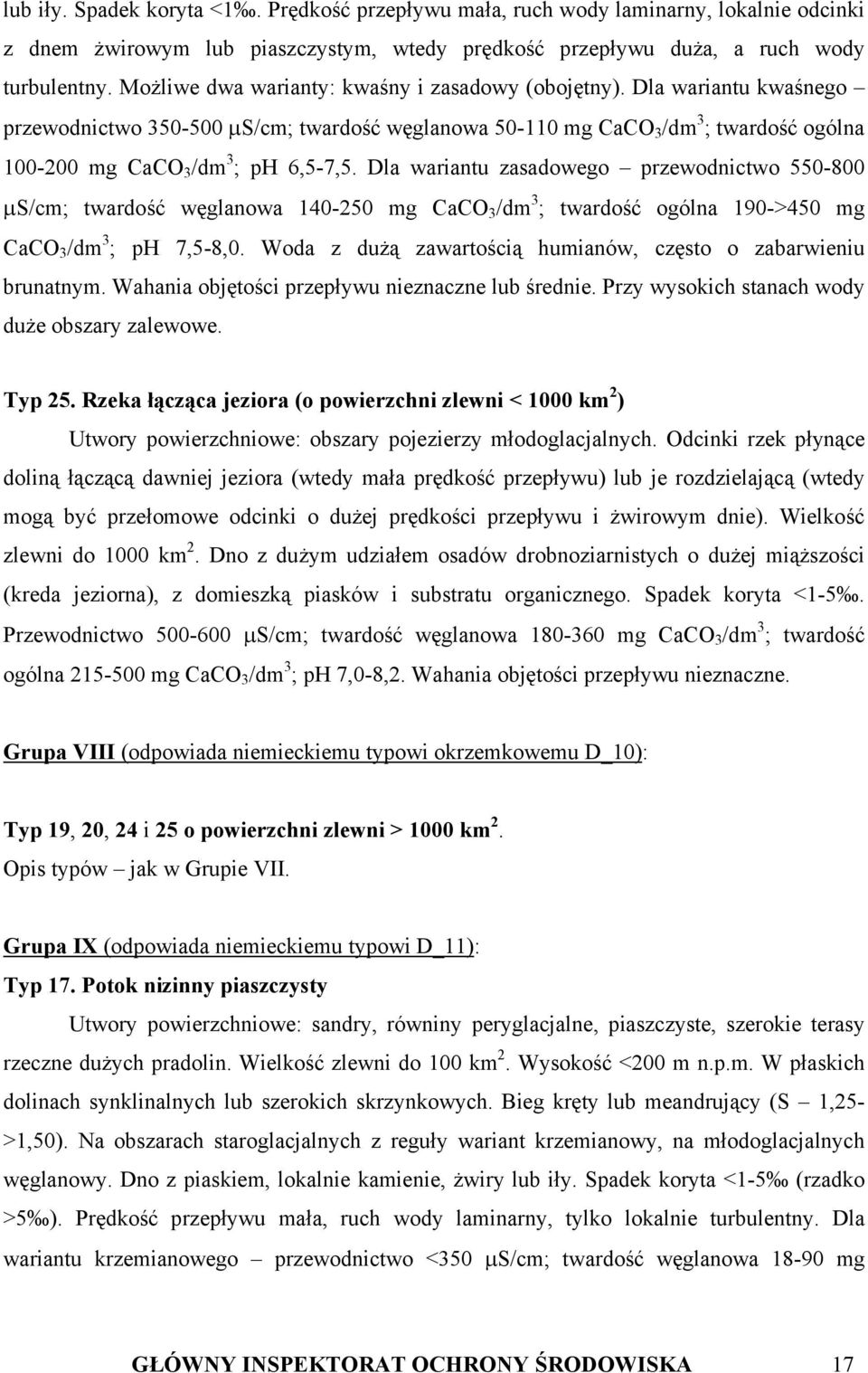 Dla wariantu zasadowego przewodnictwo 550-800 µs/cm; twardość węglanowa 140-250 mg CaCO 3 /dm 3 ; twardość ogólna 190->450 mg CaCO 3 /dm 3 ; ph 7,5-8,0.