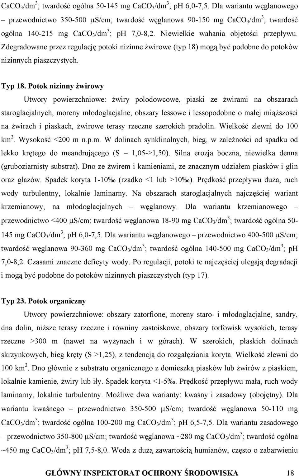 Zdegradowane przez regulację potoki nizinne żwirowe (typ 18) mogą być podobne do potoków nizinnych piaszczystych. Typ 18.