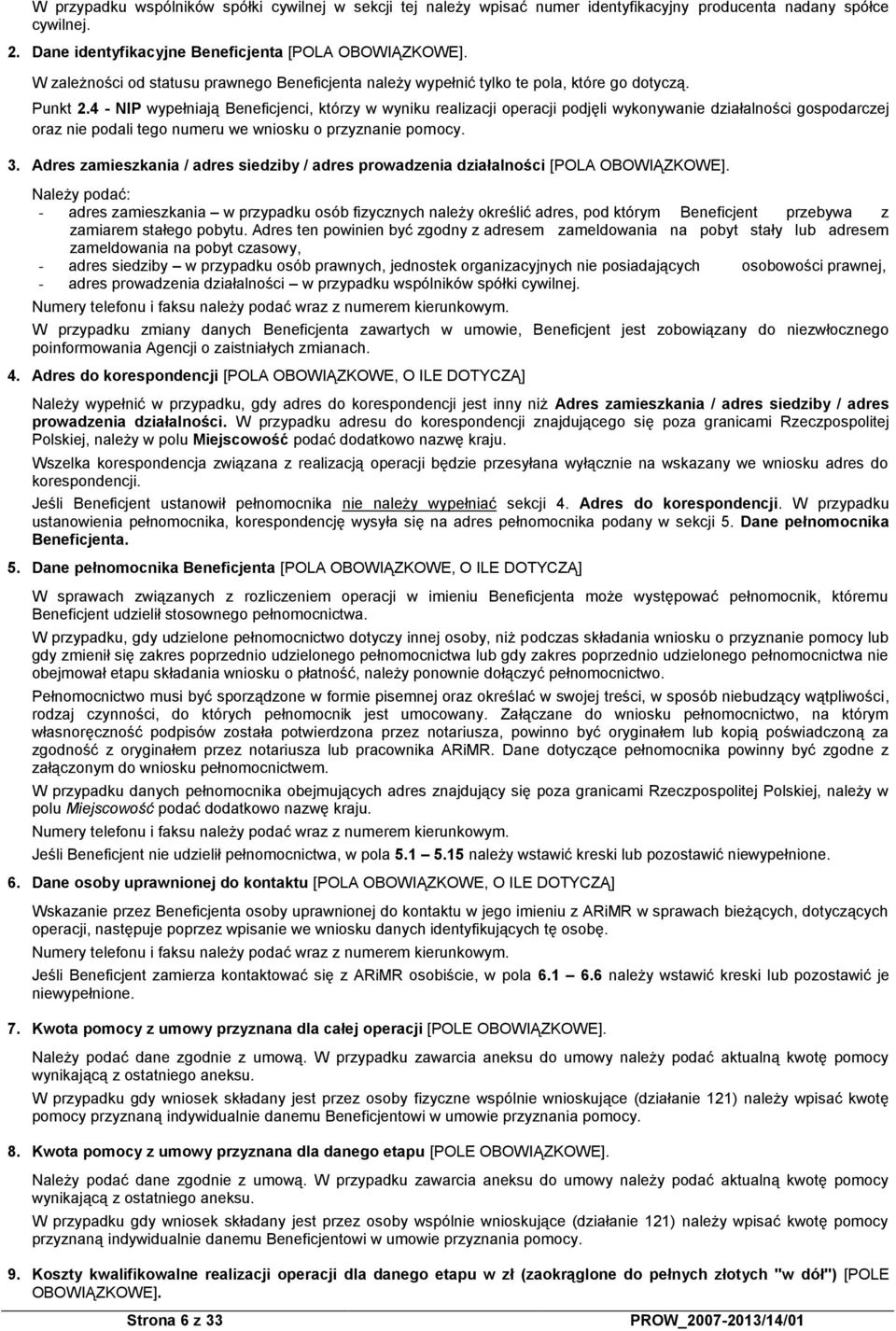 4 - NIP wypełniają Beneficjenci, którzy w wyniku realizacji operacji podjęli wykonywanie działalności gospodarczej oraz nie podali tego numeru we wniosku o przyznanie pomocy. 3.