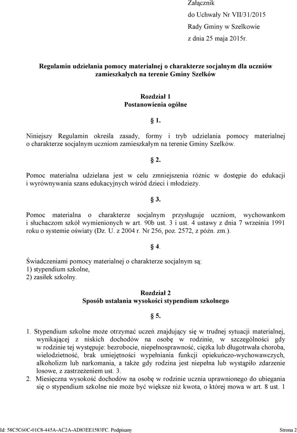 Niniejszy Regulamin określa zasady, formy i tryb udzielania pomocy materialnej o charakterze socjalnym uczniom zamieszkałym na terenie Gminy Szelków. 2.