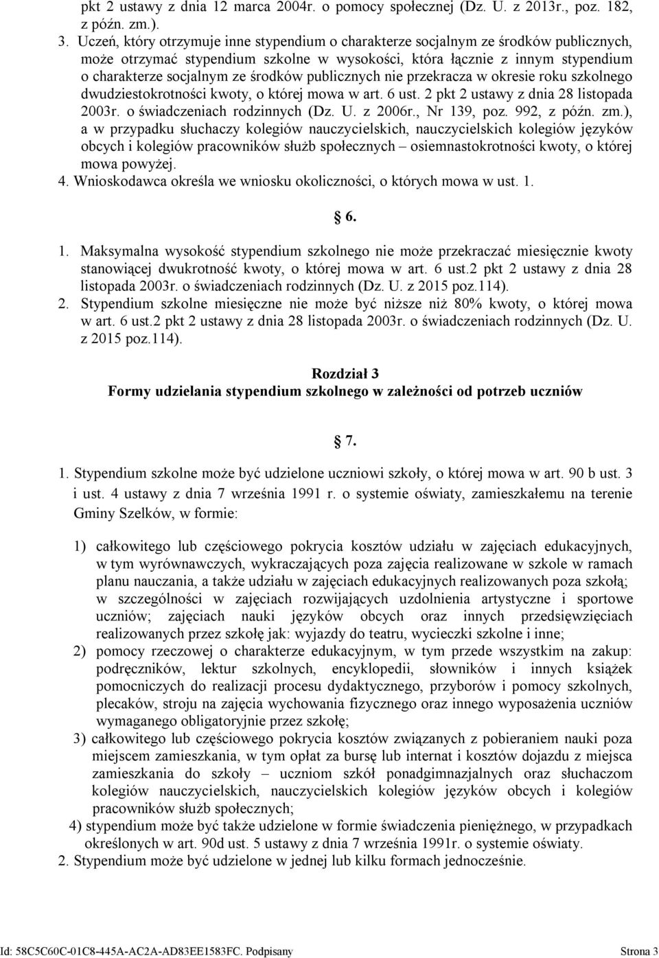 środków publicznych nie przekracza w okresie roku szkolnego dwudziestokrotności kwoty, o której mowa w art. 6 ust. 2 pkt 2 ustawy z dnia 28 listopada 2003r. o świadczeniach rodzinnych (Dz. U. z 2006r.