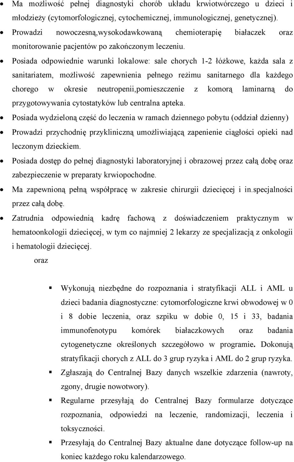 Posiada odpowiednie warunki lokalowe: sale chorych 1-2 łóżkowe, każda sala z sanitariatem, możliwość zapewnienia pełnego reżimu sanitarnego dla każdego chorego w okresie neutropenii,pomieszczenie z