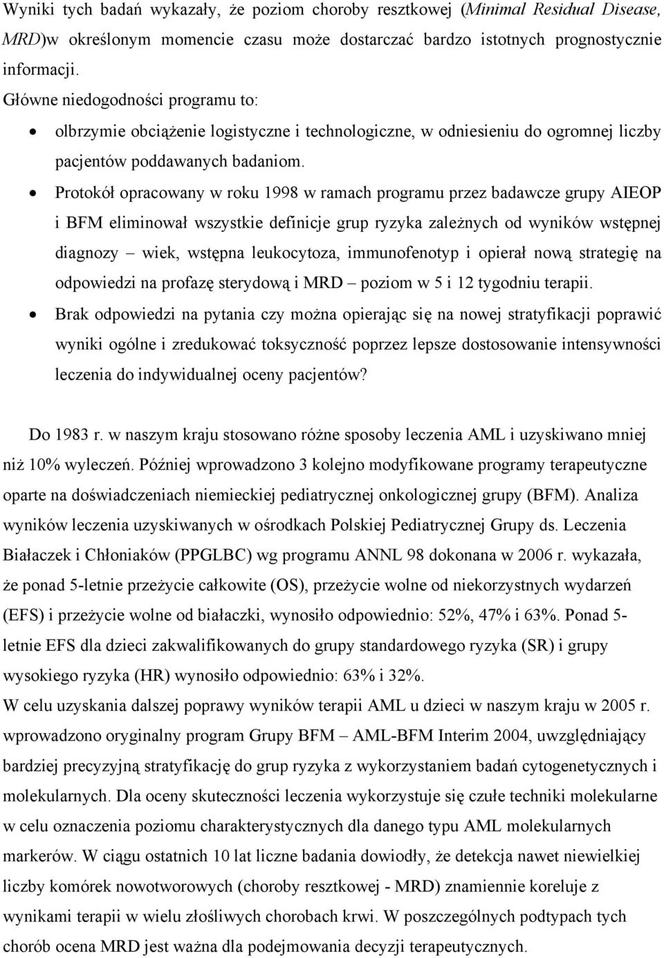 Protokół opracowany w roku 1998 w ramach programu przez badawcze grupy AIEOP i BFM eliminował wszystkie definicje grup ryzyka zależnych od wyników wstępnej diagnozy wiek, wstępna leukocytoza,