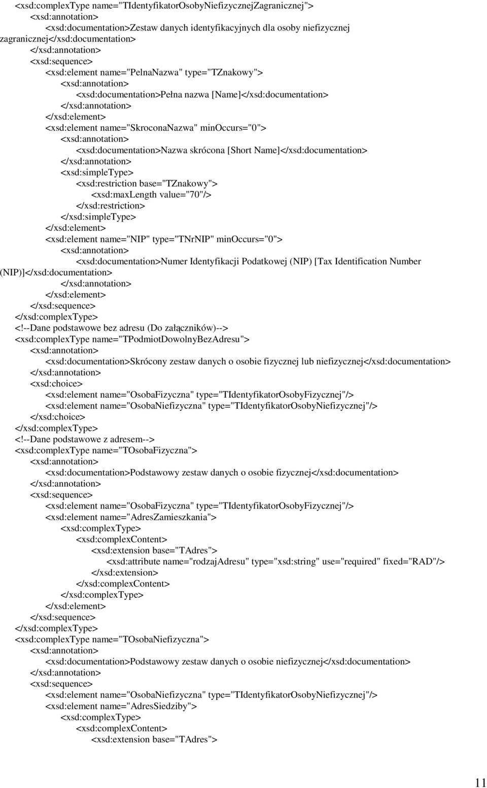 Name]</xsd:documentation> <xsd:simpletype> <xsd:restriction base="tznakowy"> <xsd:maxlength value="70"/> </xsd:restriction> </xsd:simpletype> <xsd:element name="nip" type="tnrnip" minoccurs="0">