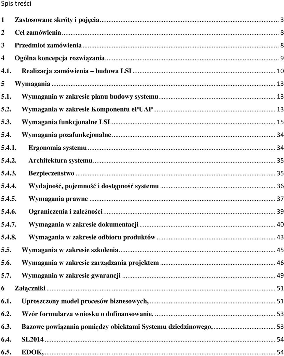 .. 35 5.4.4. Wydajność, pojemność i dostępność systemu... 36 5.4.5. Wymagania prawne... 37 5.4.6. Ograniczenia i zależności... 39 5.4.7. Wymagania w zakresie dokumentacji... 40 5.4.8.