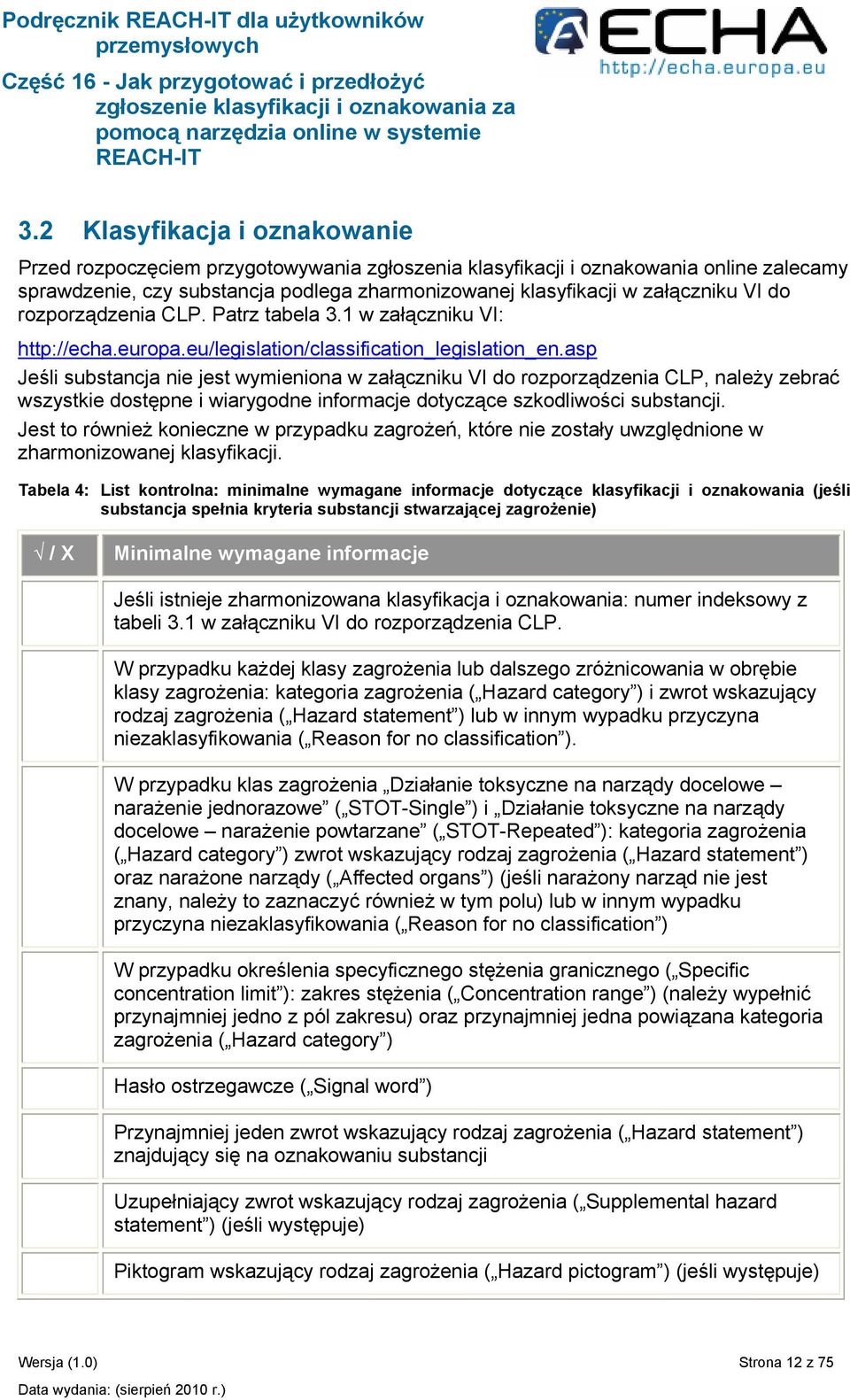 do rozporządzenia CLP. Patrz tabela 3.1 w załączniku VI: http://echa.europa.eu/legislation/classification_legislation_en.