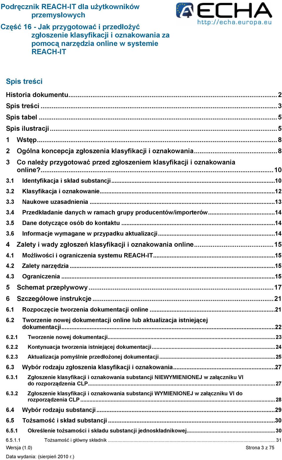 4 Przedkładanie danych w ramach grupy producentów/importerów...14 3.5 Dane dotyczące osób do kontaktu...14 3.6 Informacje wymagane w przypadku aktualizacji.