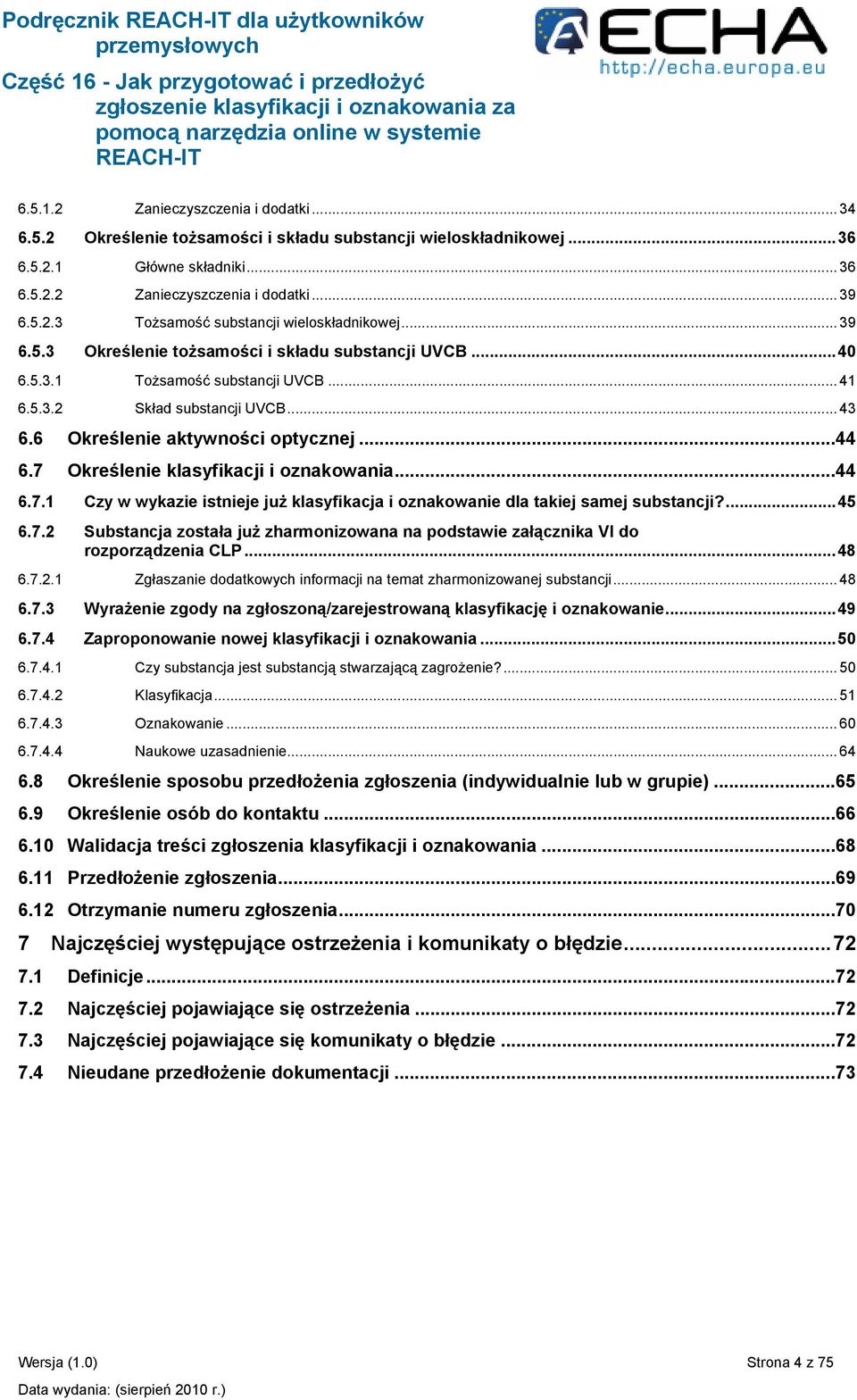 6 Określenie aktywności optycznej...44 6.7 Określenie klasyfikacji i oznakowania...44 6.7.1 Czy w wykazie istnieje już klasyfikacja i oznakowanie dla takiej samej substancji?...45 6.7.2 Substancja została już zharmonizowana na podstawie załącznika VI do rozporządzenia CLP.