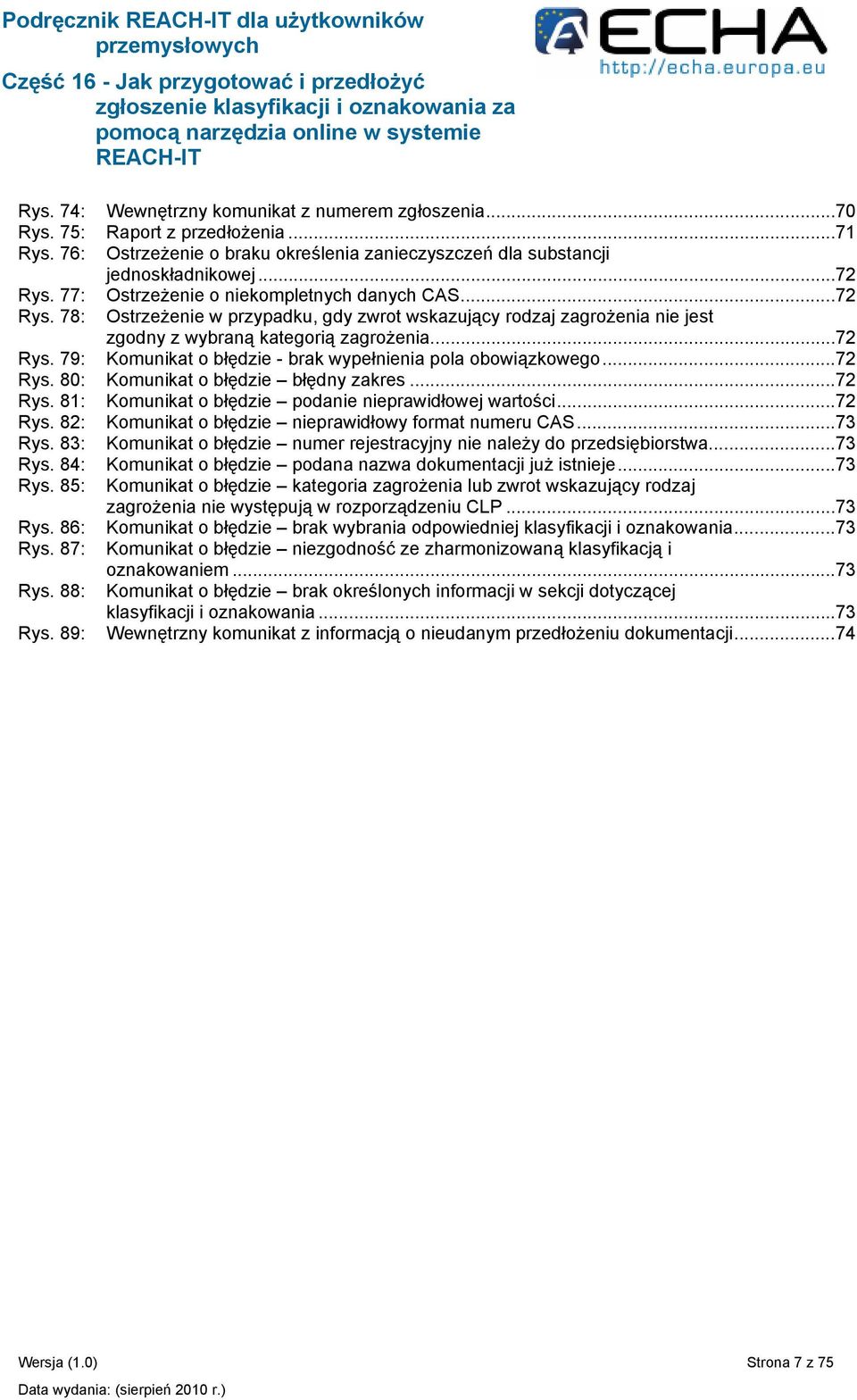 77: Ostrzeżenie o niekompletnych danych CAS...72 Rys. 78: Ostrzeżenie w przypadku, gdy zwrot wskazujący rodzaj zagrożenia nie jest zgodny z wybraną kategorią zagrożenia...72 Rys. 79: Komunikat o błędzie - brak wypełnienia pola obowiązkowego.