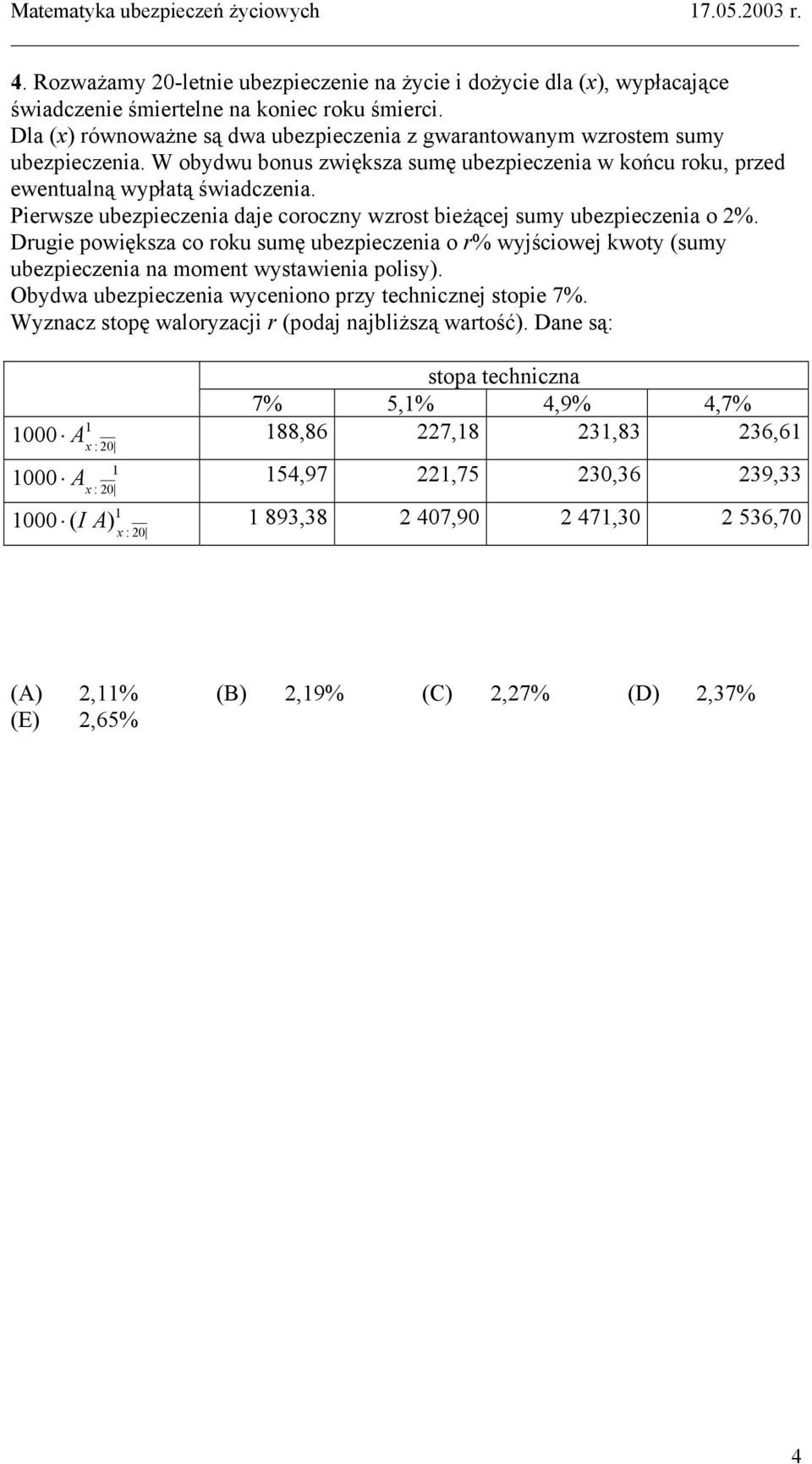 Pierwsze ubezpieczenia daje coroczny wzrost bieżącej sumy ubezpieczenia o 2%. Drugie powiększa co roku sumę ubezpieczenia o r% wyjściowej kwoty (sumy ubezpieczenia na moment wystawienia polisy).