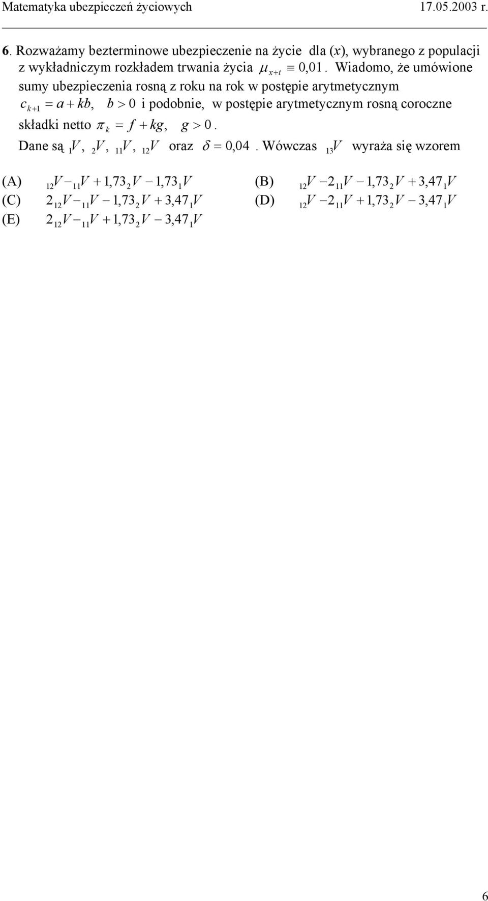 coroczne c k + 1 b > składki netto π = f + kg, g >. k 0 V 2 V, 11V, 12V Dane są 1, oraz δ = 004,.