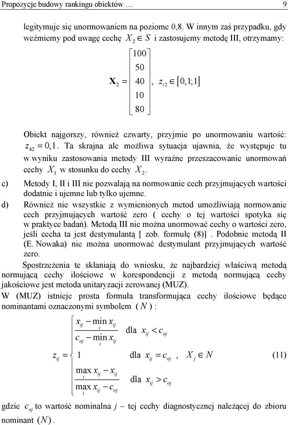 Ta skrajna ale możlwa sytuacja ujawna, że występuje tu w wynku zastosowana metody III wyraźne przeszacowane unormowań cechy X w stosunku do cechy X.