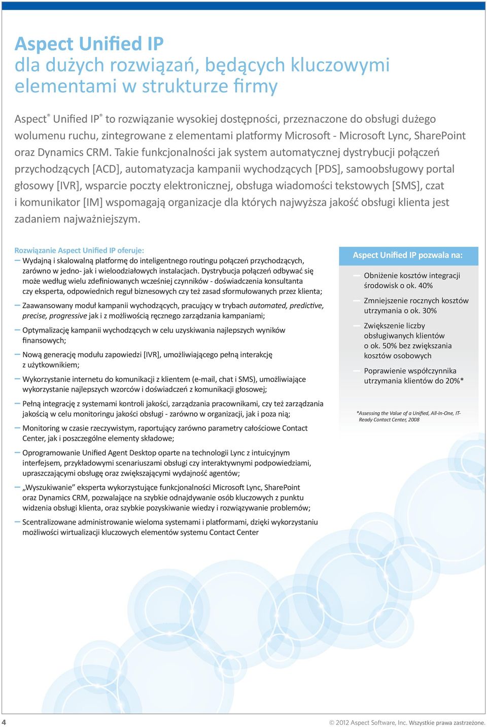 Takie funkcjonalności jak system automatycznej dystrybucji połączeń przychodzących [ACD], automatyzacja kampanii wychodzących [PDS], samoobsługowy portal głosowy [IVR], wsparcie poczty