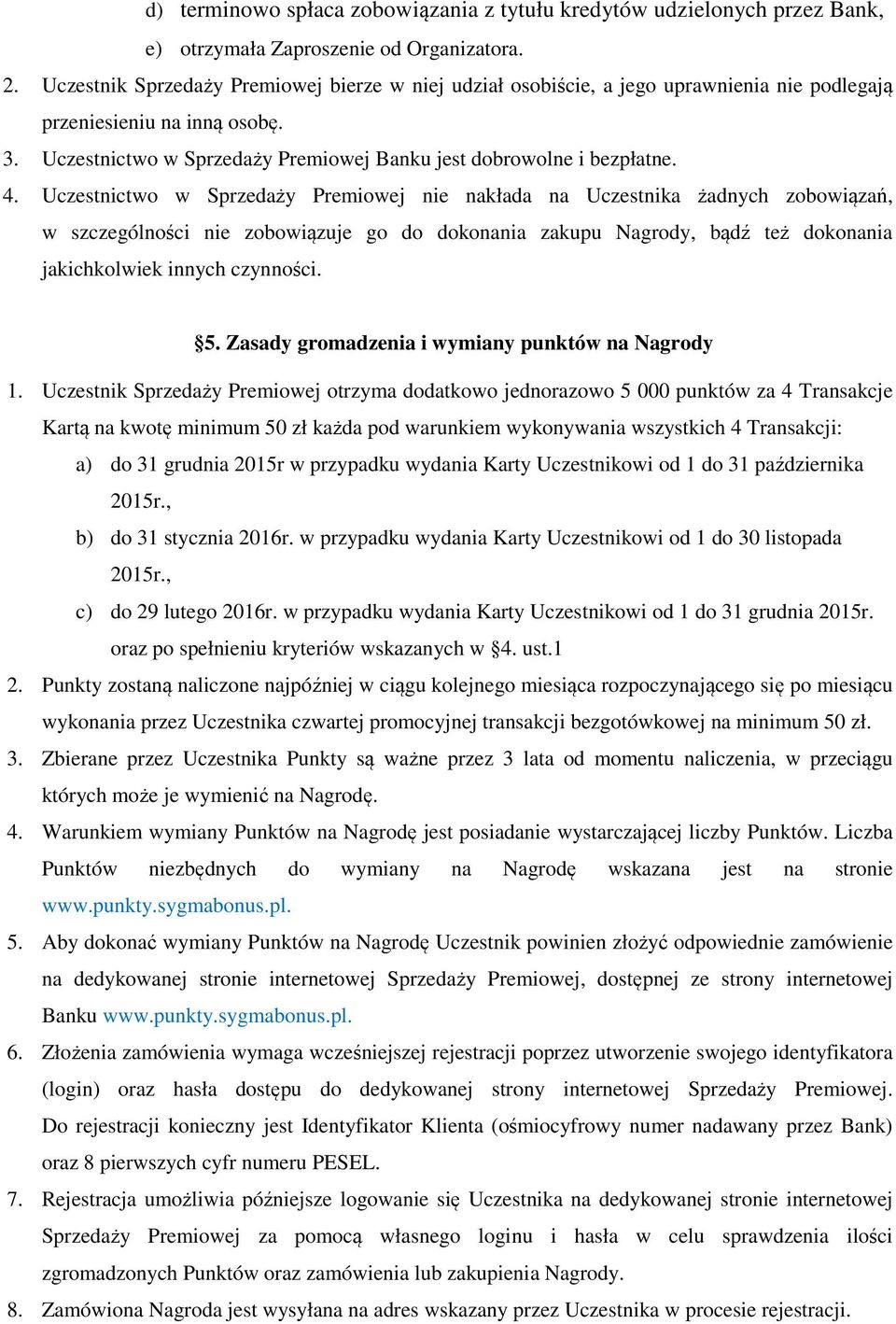 Uczestnictwo w Sprzedaży Premiowej nie nakłada na Uczestnika żadnych zobowiązań, w szczególności nie zobowiązuje go do dokonania zakupu Nagrody, bądź też dokonania jakichkolwiek innych czynności. 5.