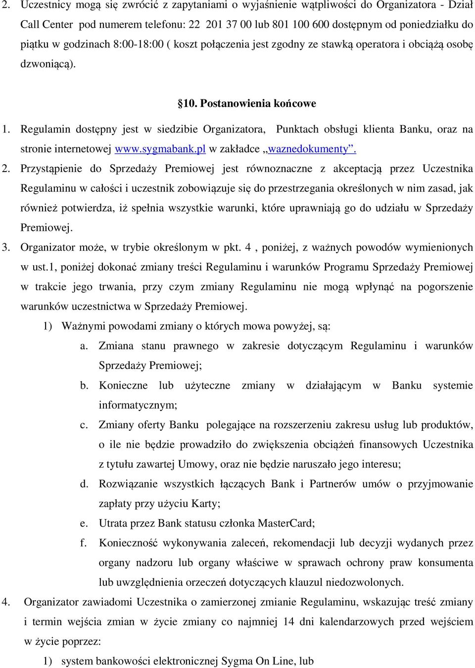 Regulamin dostępny jest w siedzibie Organizatora, Punktach obsługi klienta Banku, oraz na stronie internetowej www.sygmabank.pl w zakładce waznedokumenty. 2.