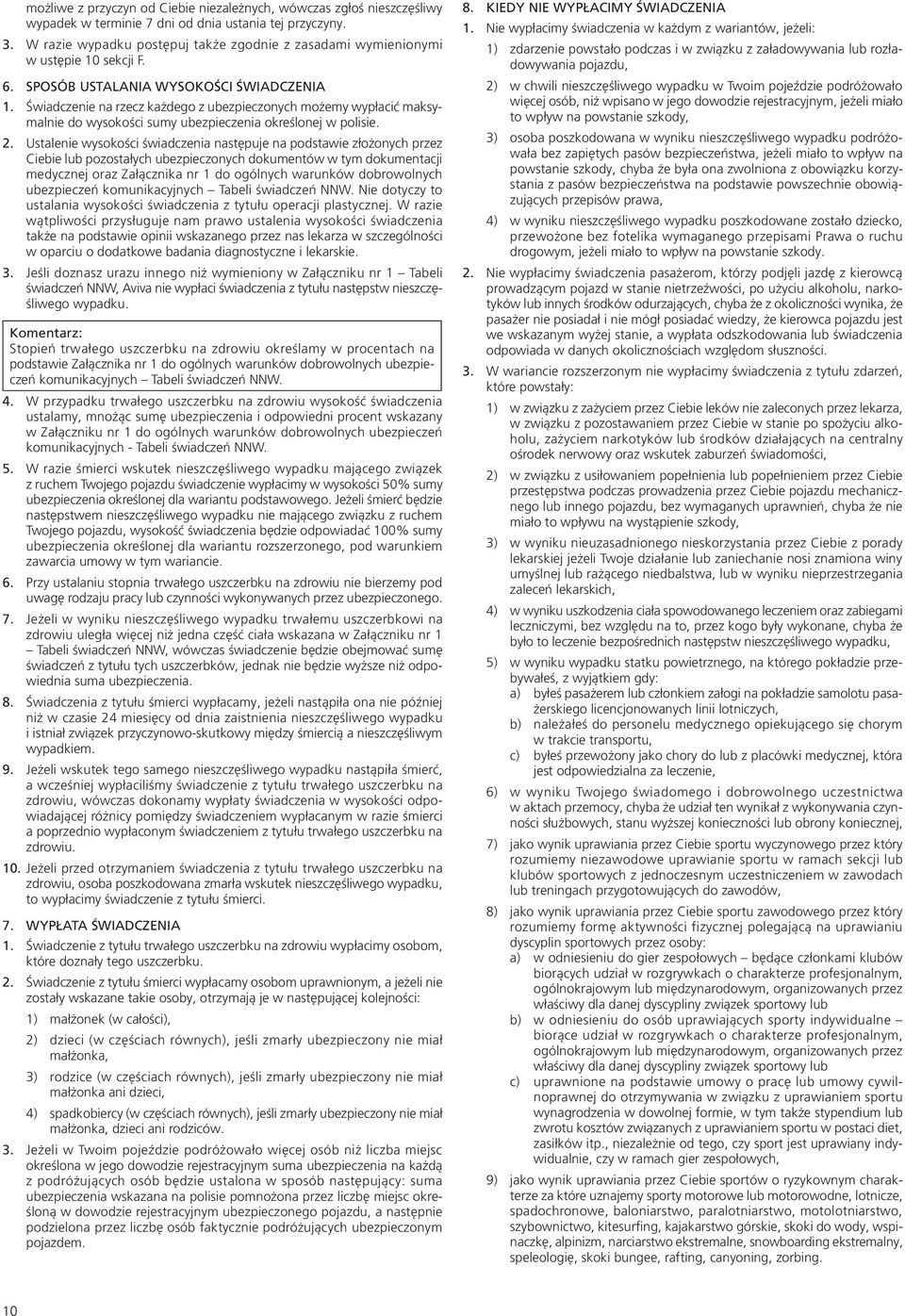 Świadczenie na rzecz każdego z ubezpieczonych możemy wypłacić maksymalnie do wysokości sumy ubezpieczenia określonej w polisie. 2.