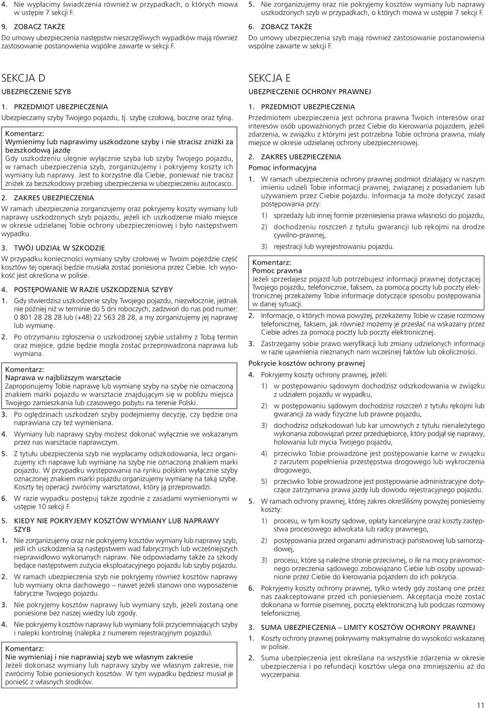 Nie zorganizujemy oraz nie pokryjemy kosztów wymiany lub naprawy uszkodzonych szyb w przypadkach, o których mowa w ustępie 7 sekcji F. 6.