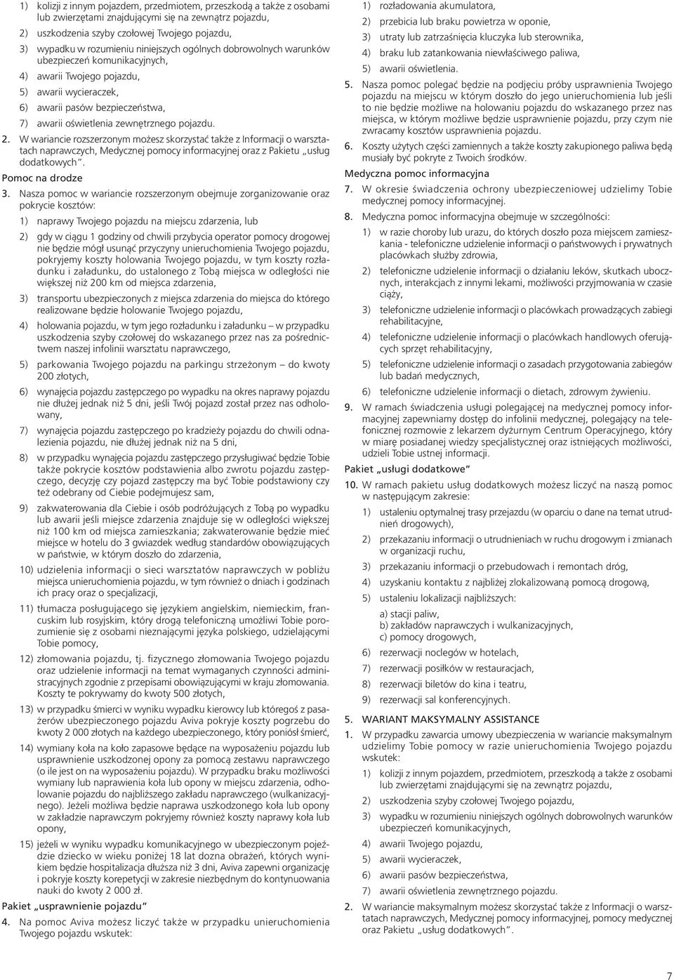 W wariancie rozszerzonym możesz skorzystać także z Informacji o warsztatach naprawczych, Medycznej pomocy informacyjnej oraz z Pakietu usług dodatkowych. Pomoc na drodze 3.