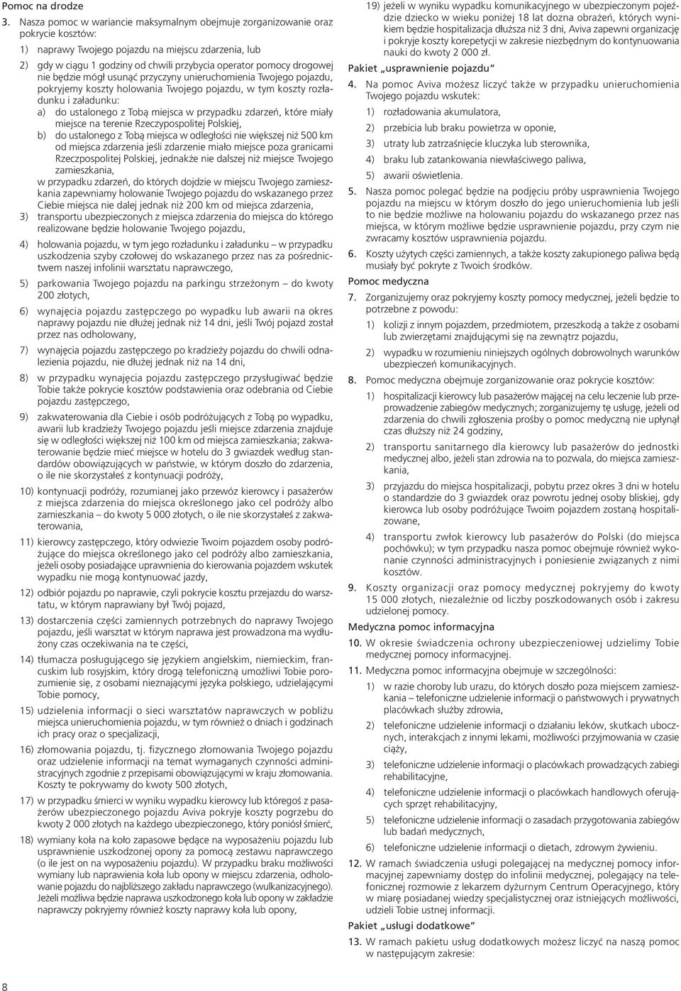 drogowej nie będzie mógł usunąć przyczyny unieruchomienia Twojego pojazdu, pokryjemy koszty holowania Twojego pojazdu, w tym koszty rozładunku i załadunku: a) do ustalonego z Tobą miejsca w przypadku