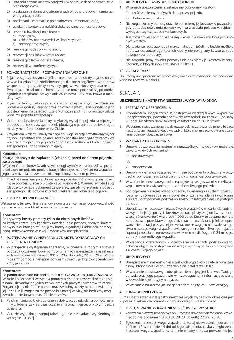 wulkanizacyjnych, c) pomocy drogowych, 6) rezerwacji noclegów w hotelach, 7) rezerwacji posiłków w restauracjach, 8) rezerwacji biletów do kina i teatru, 9) rezerwacji sal konferencyjnych. 6. POJAZD ZASTĘPCZY POSTANOWIENIA WSPÓLNE 1.