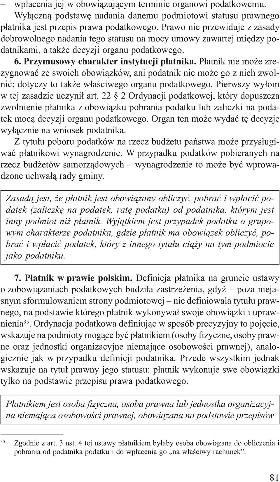 P³atnik nie mo e zrezygnowaæ ze swoich obowi¹zków, ani podatnik nie mo e go z nich zwolniæ; dotyczy to tak e w³aœciwego organu podatkowego. Pierwszy wy³om w tej zasadzie uczyni³ art.