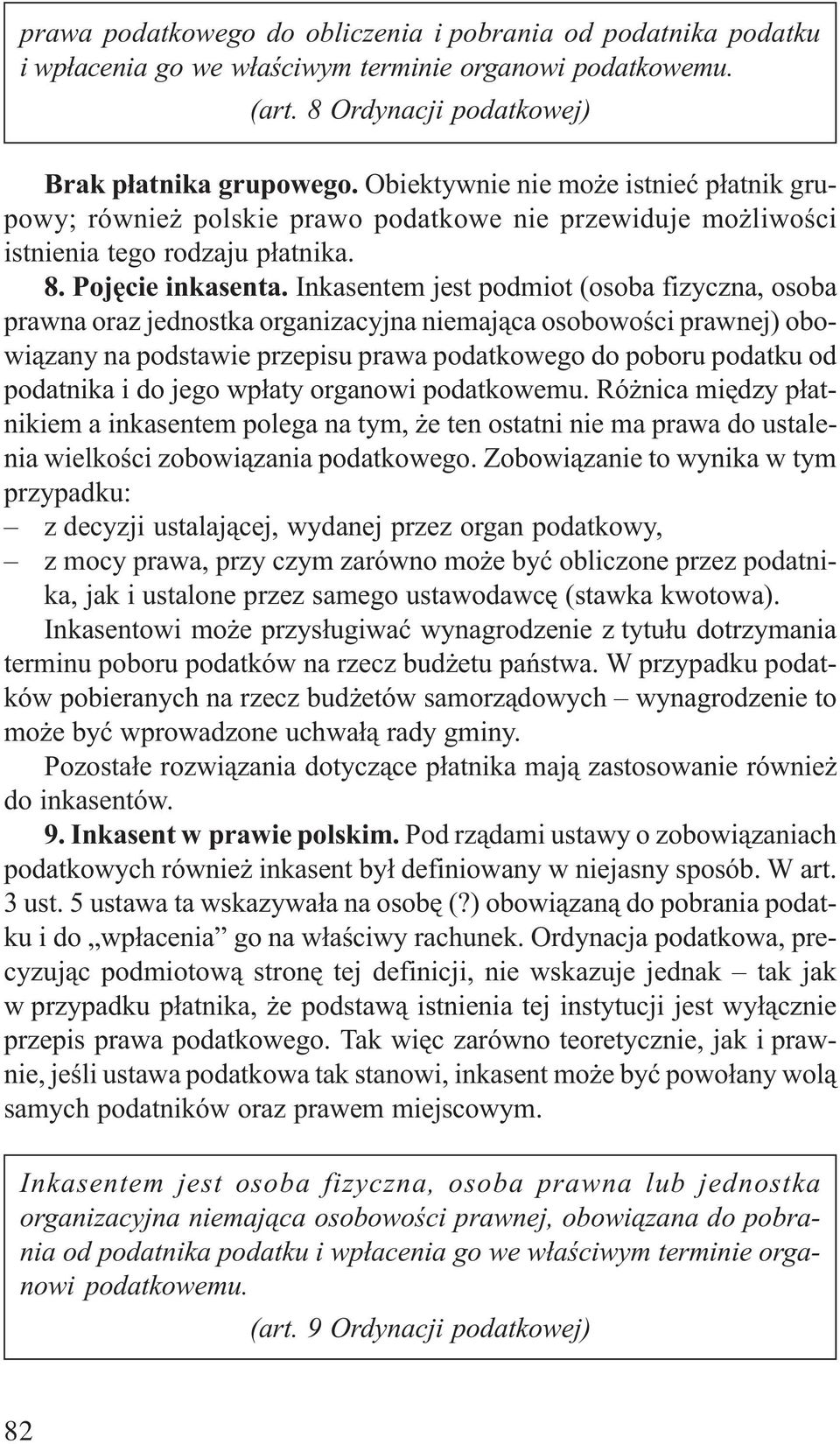 Inkasentem jest podmiot (osoba fizyczna, osoba prawna oraz jednostka organizacyjna niemaj¹ca osobowoœci prawnej) obowi¹zany na podstawie przepisu prawa podatkowego do poboru podatku od podatnika i do