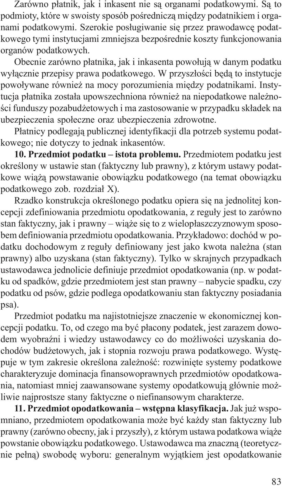 Obecnie zarówno p³atnika, jak i inkasenta powo³uj¹ w danym podatku wy³¹cznie przepisy prawa podatkowego. W przysz³oœci bêd¹ to instytucje powo³ywane równie na mocy porozumienia miêdzy podatnikami.