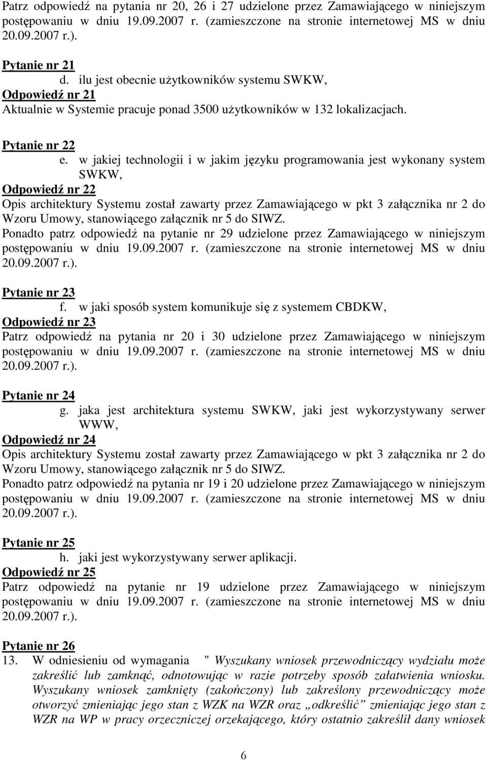 w jakiej technologii i w jakim języku programowania jest wykonany system SWKW, Odpowiedź nr 22 Opis architektury Systemu został zawarty przez Zamawiającego w pkt 3 załącznika nr 2 do Wzoru Umowy,