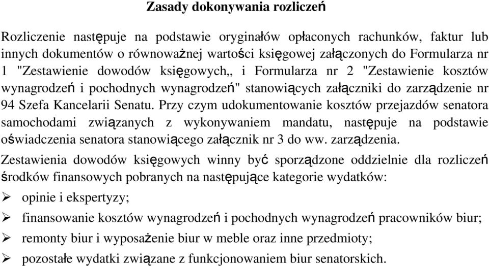 Przy czym udokumentowanie kosztów przejazdów senatora samochodami związanych z wykonywaniem mandatu, następuje na podstawie oświadczenia senatora stanowiącego załącznik nr 3 do ww. zarządzenia.