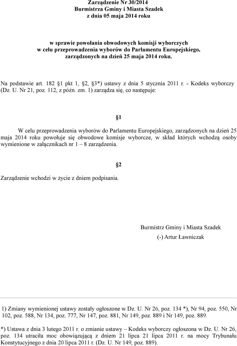 1) zarządza się, co następuje: 1 W celu przeprowadzenia wyborów do Parlamentu Europejskiego, zarządzonych na dzień 25 maja 2014 roku powołuje się obwodowe komisje wyborcze, w skład których wchodzą