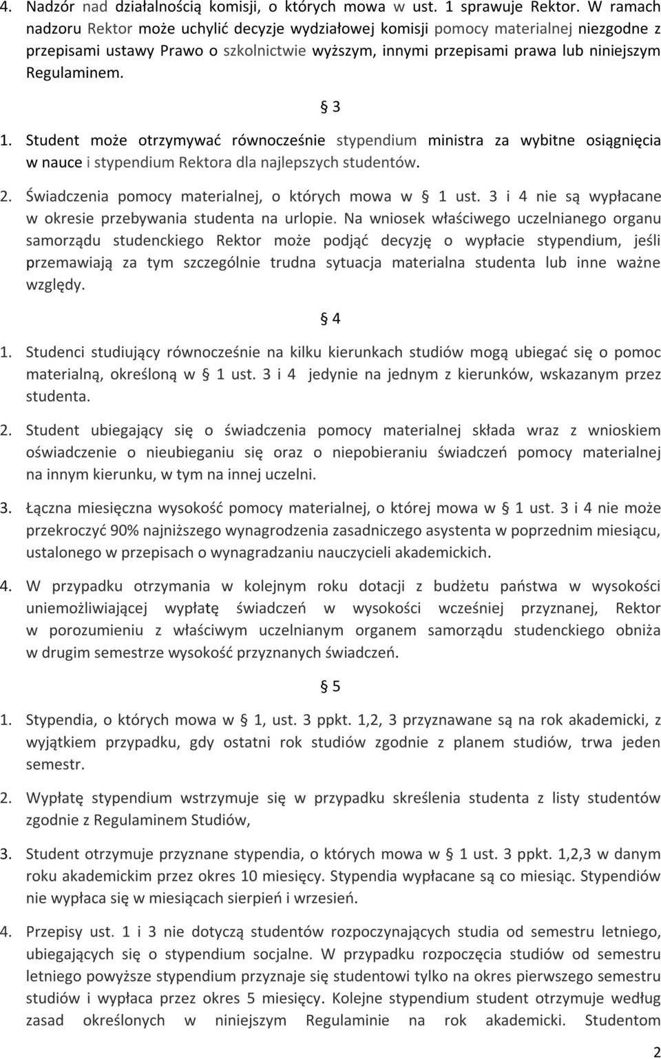 Student może otrzymywać równocześnie stypendium ministra za wybitne osiągnięcia w nauce i stypendium Rektora dla najlepszych studentów. 2. Świadczenia pomocy materialnej, o których mowa w 1 ust.