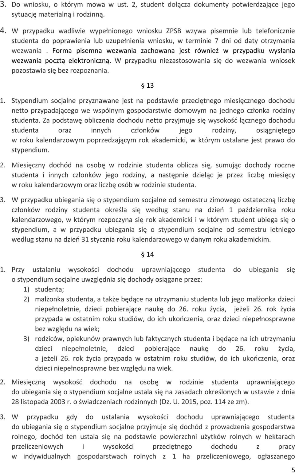 Forma pisemna wezwania zachowana jest również w przypadku wysłania wezwania pocztą elektroniczną. W przypadku niezastosowania się do wezwania wniosek pozostawia się bez rozpoznania. 13 1.