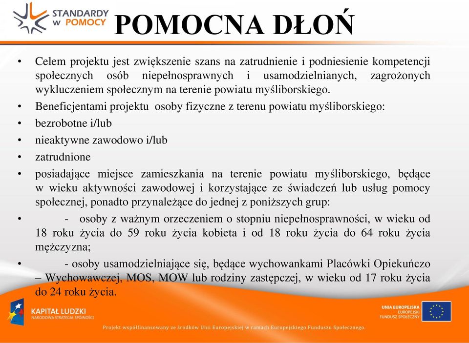 Beneficjentami projektu osoby fizyczne z terenu powiatu myśliborskiego: bezrobotne i/lub nieaktywne zawodowo i/lub zatrudnione posiadające miejsce zamieszkania na terenie powiatu myśliborskiego,