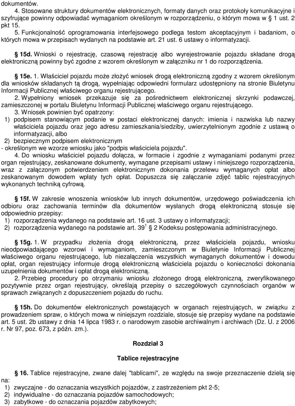 Wnioski o rejestracj, czasow rejestracj albo wyrejestrowanie pojazdu składane drog elektroniczn powinny by zgodne z wzorem okrelonym w załczniku nr 1 