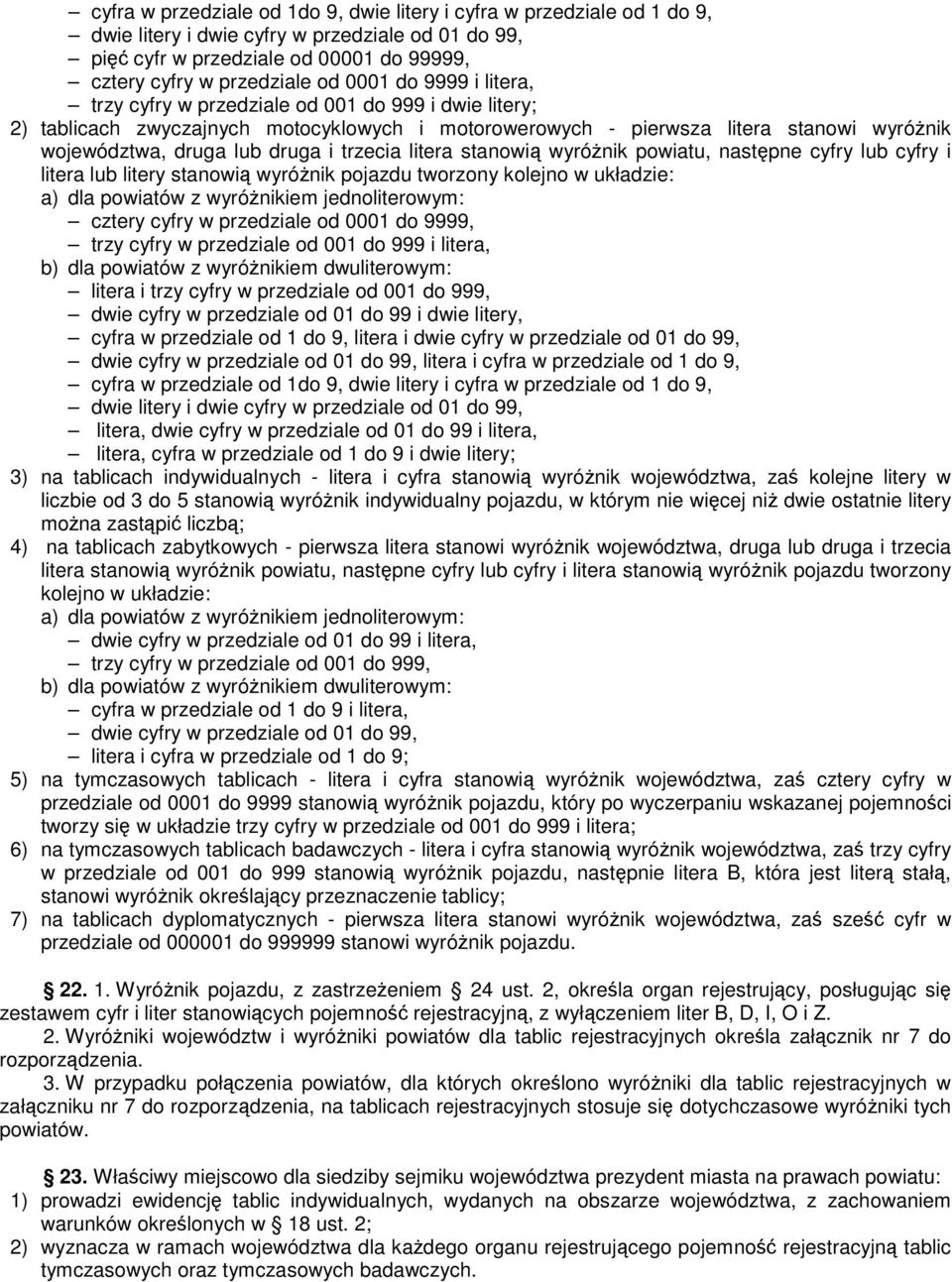 litera stanowi wyrónik powiatu, nastpne cyfry lub cyfry i litera lub litery stanowi wyrónik pojazdu tworzony kolejno w układzie: a) dla powiatów z wyrónikiem jednoliterowym: cztery cyfry w przedziale