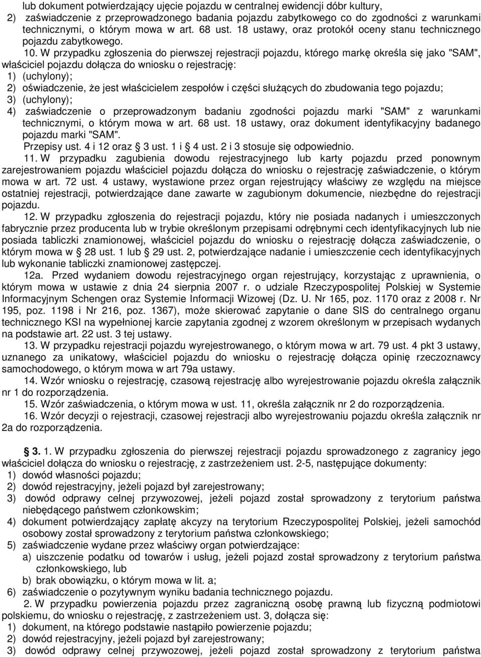 W przypadku zgłoszenia do pierwszej rejestracji pojazdu, którego mark okrela si jako "SAM", właciciel pojazdu dołcza do wniosku o rejestracj: 1) (uchylony); 2) owiadczenie, e jest włacicielem