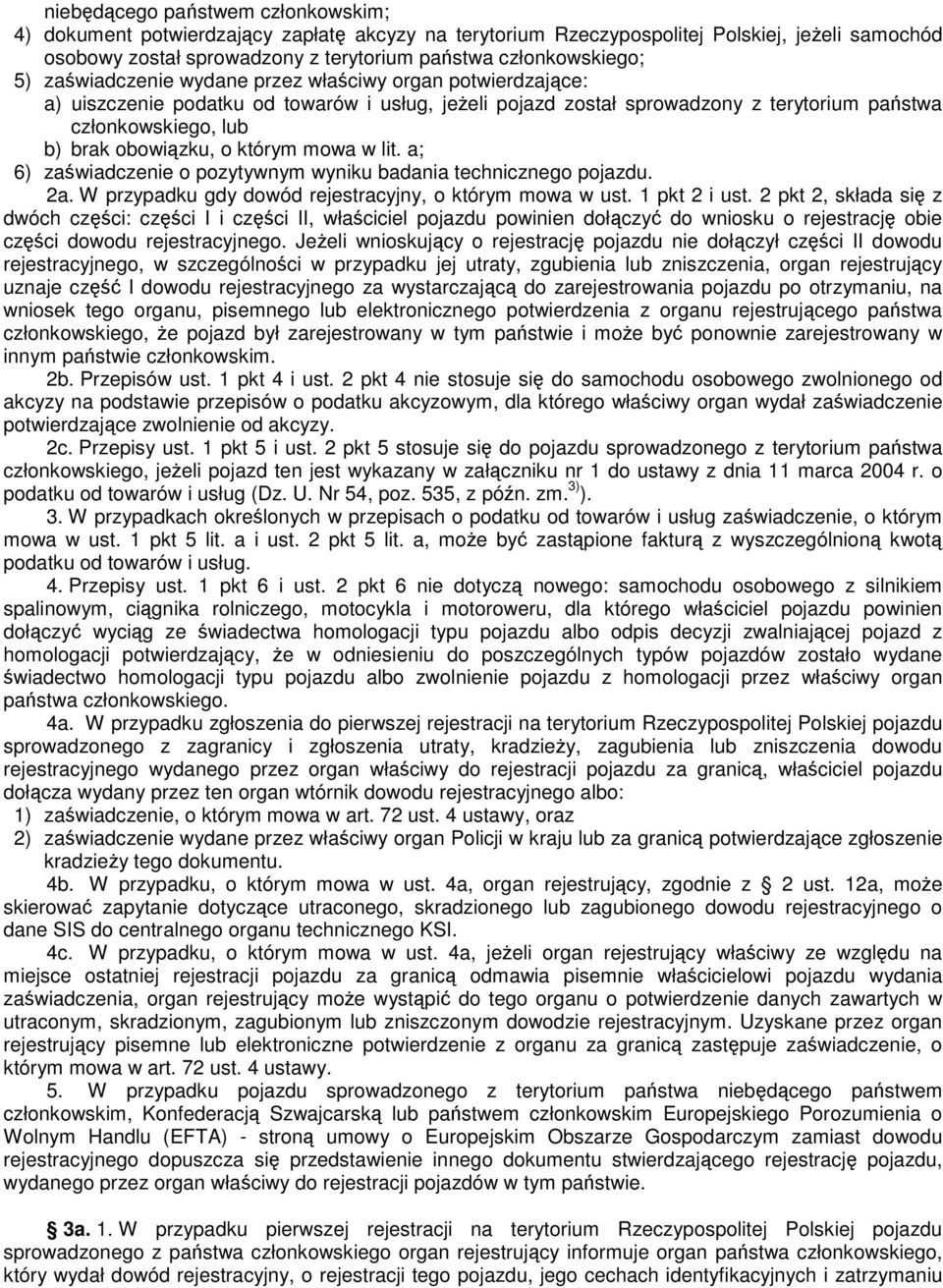 mowa w lit. a; 6) zawiadczenie o pozytywnym wyniku badania technicznego pojazdu. 2a. W przypadku gdy dowód rejestracyjny, o którym mowa w ust. 1 pkt 2 i ust.