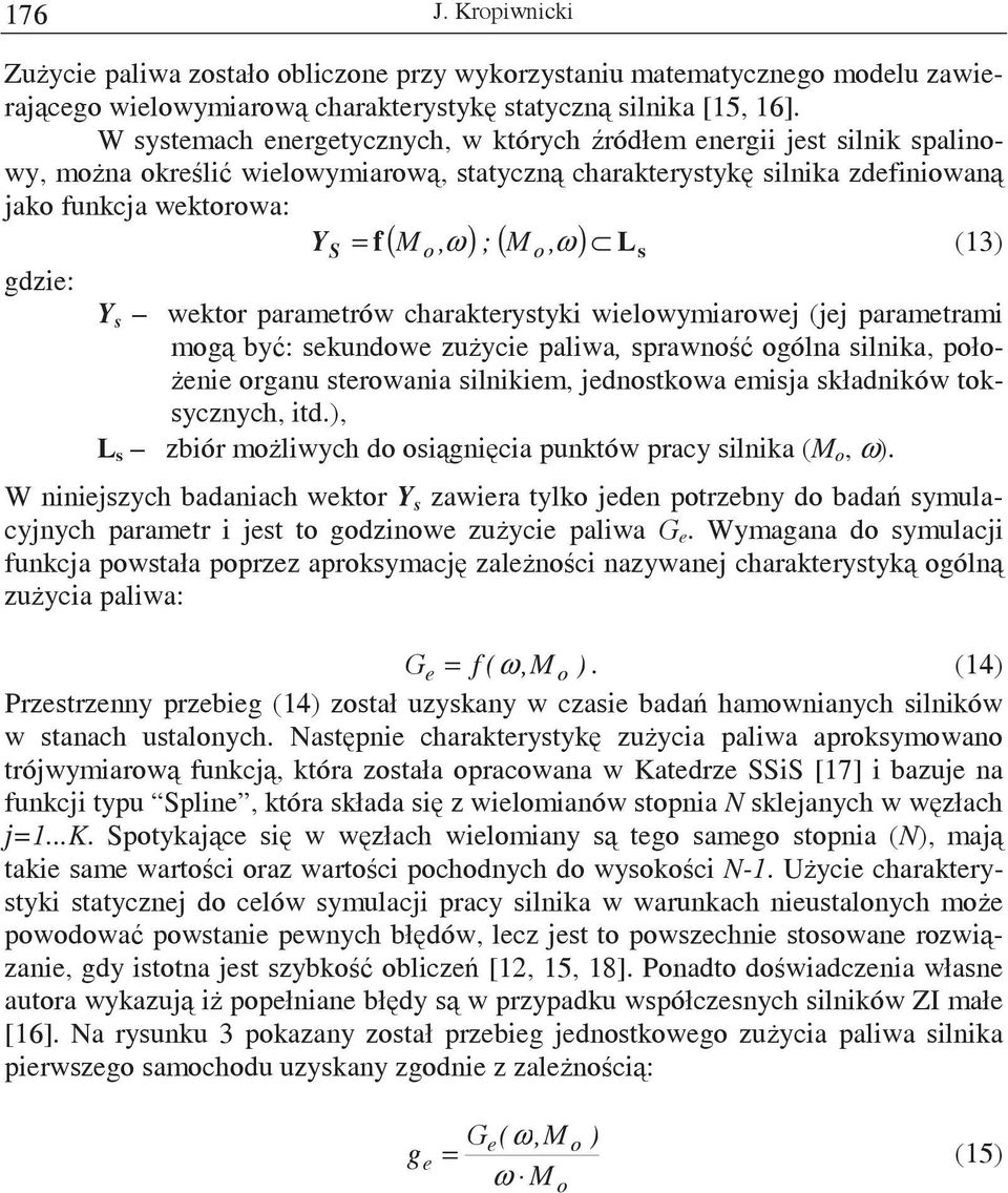 gdzie: S ( ) ( ) s o o Y s wektor parametrów charakterystyki wielowymiarowej (jej parametrami mog by: sekundowe zuycie paliwa, sprawno ogólna silnika, poło- enie organu sterowania silnikiem,