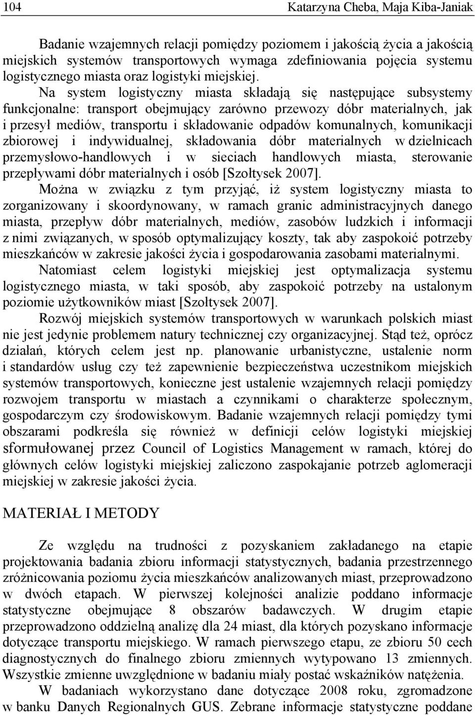 Na system logstyczny masta składają sę następujące subsystemy funkcjonalne: transport obejmujący zarówno przewozy dóbr materalnych, jak przesył medów, transportu składowane odpadów komunalnych,