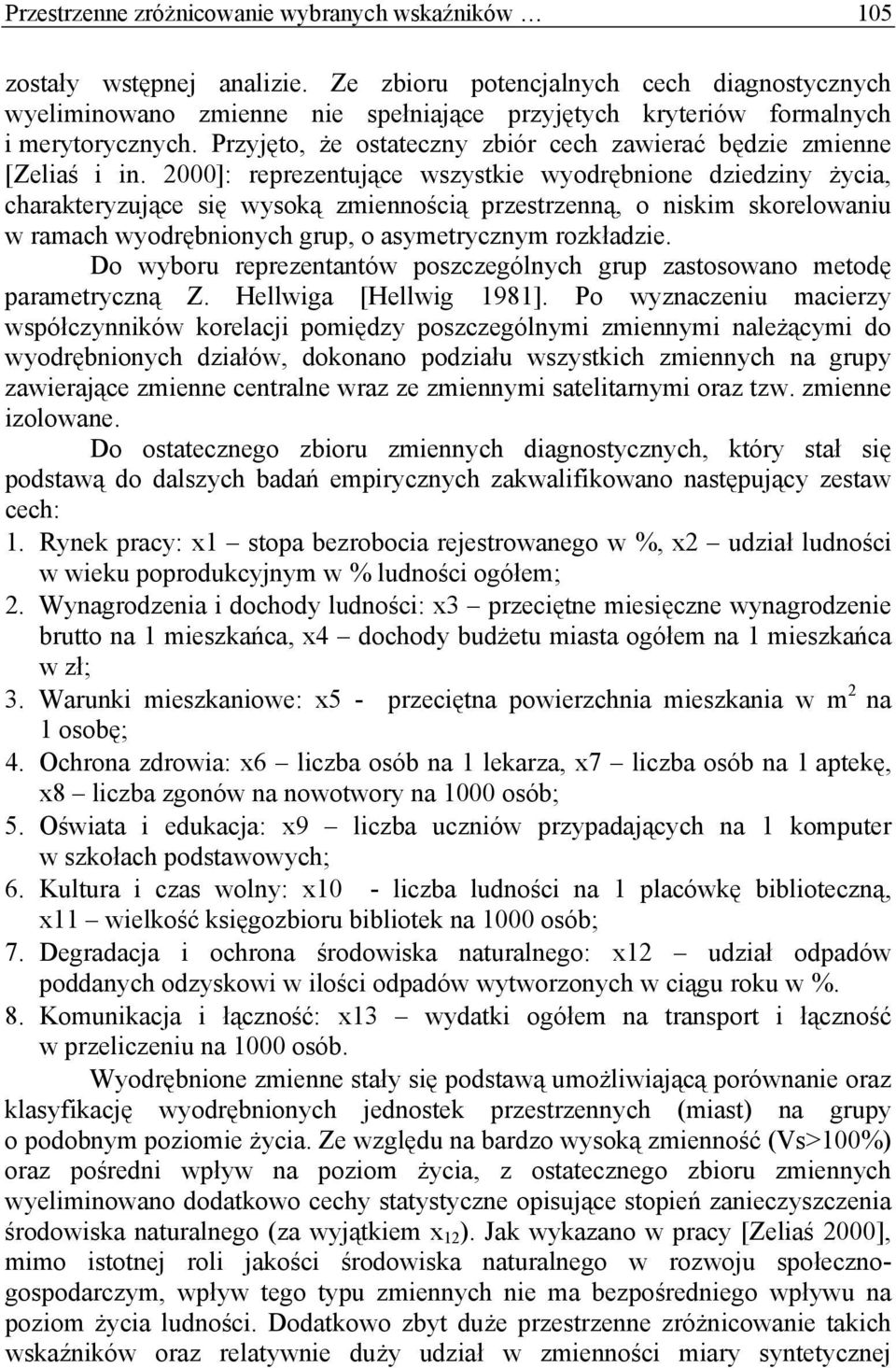 2000]: reprezentujące wszystke wyodrębnone dzedzny życa, charakteryzujące sę wysoką zmennoścą przestrzenną, o nskm skorelowanu w ramach wyodrębnonych grup, o asymetrycznym rozkładze.