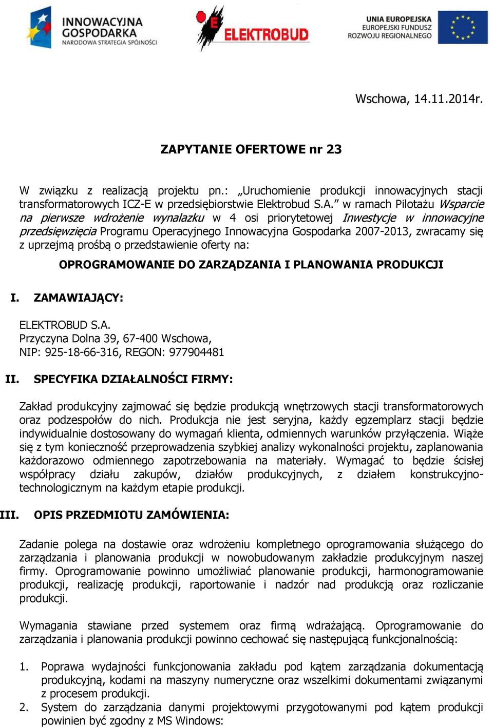 pierwsze wdrożenie wynalazku w 4 osi priorytetowej Inwestycje w innowacyjne przedsięwzięcia Programu Operacyjnego Innowacyjna Gospodarka 2007-2013, zwracamy się z uprzejmą prośbą o przedstawienie