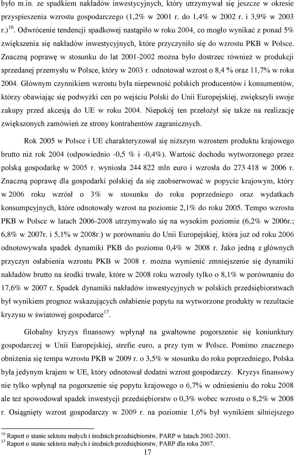 Znaczną poprawę w stosunku do lat 2001-2002 można było dostrzec również w produkcji sprzedanej przemysłu w Polsce, który w 2003 r. odnotował wzrost o 8,4 % oraz 11,7% w roku 2004.