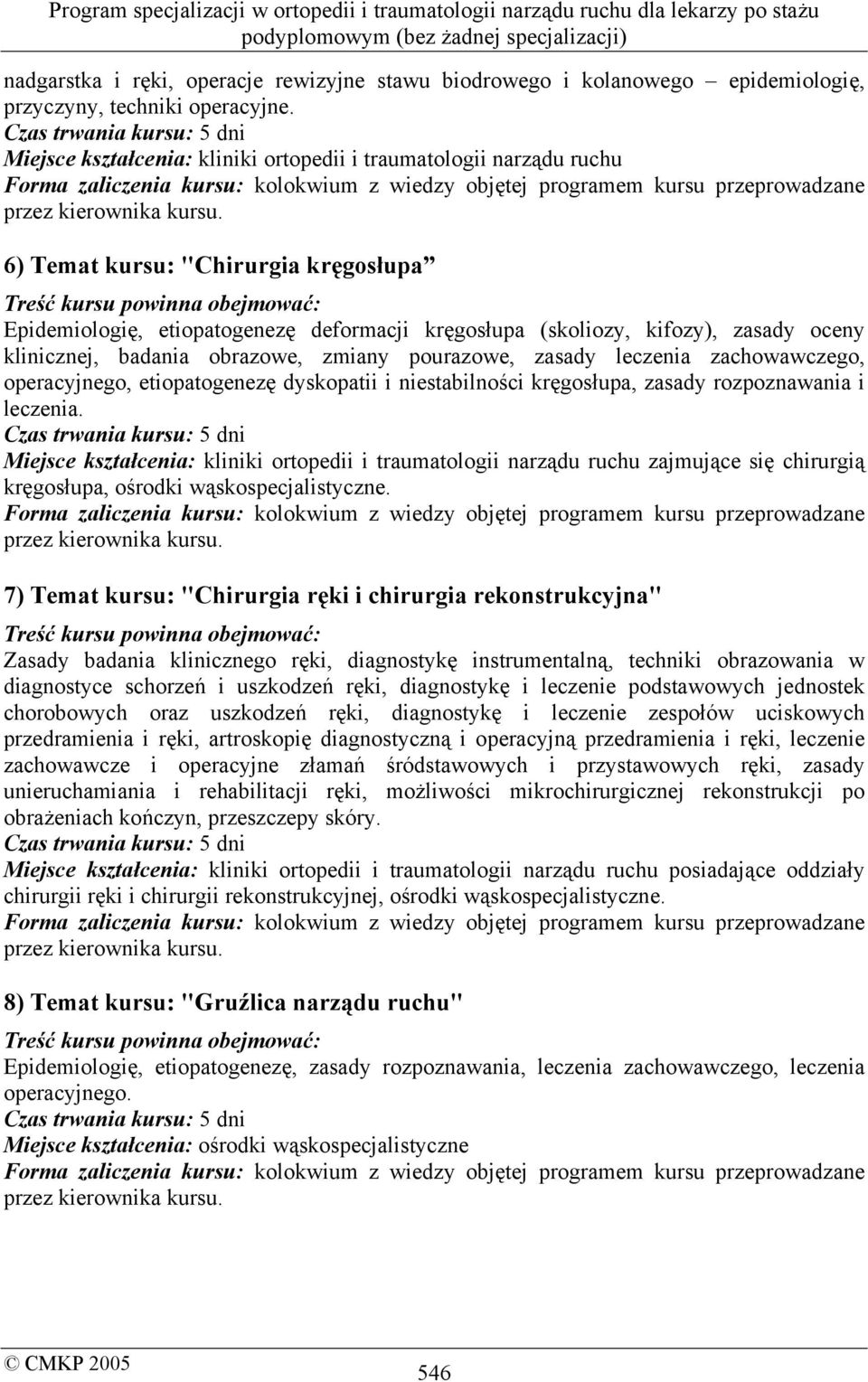 klinicznej, badania obrazowe, zmiany pourazowe, zasady leczenia zachowawczego, operacyjnego, etiopatogenezę dyskopatii i niestabilności kręgosłupa, zasady rozpoznawania i leczenia.