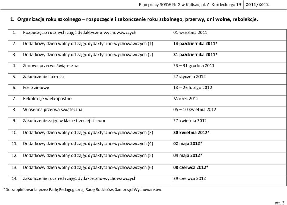 Zimowa przerwa świąteczna 23 31 grudnia 2011 5. Zakooczenie I okresu 27 stycznia 2012 6. Ferie zimowe 13 26 lutego 2012 7. Rekolekcje wielkopostne Marzec 2012 8.