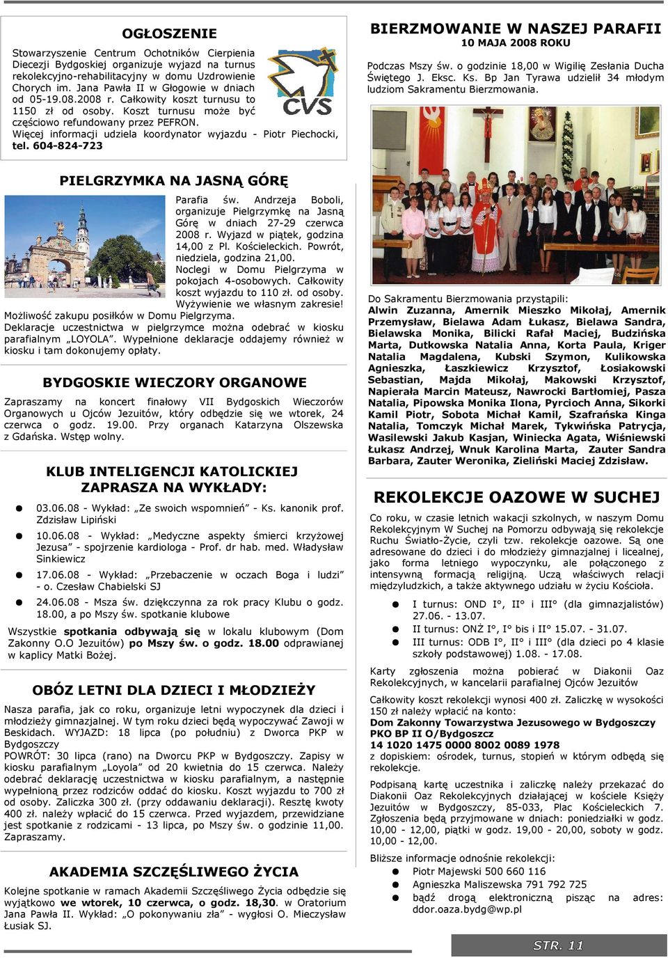 604-824-723 BIERZMOWANIE W NASZEJ PARAFII 10 MAJA 2008 ROKU Podczas Mszy św. o godzne 18,00 w Wglę Zesłana Ducha Śwętego J. Eksc. Ks. Bp Jan Tyrawa udzelł 34 młodym ludzom Sakramentu Berzmowana.