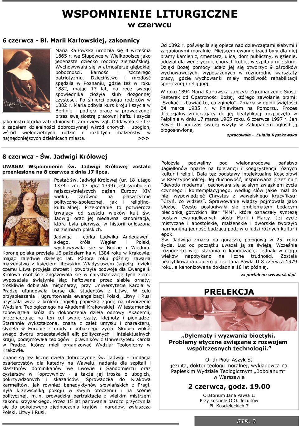 Dzecństwo młodość spędzła w Poznanu, gdze też w roku 1882, mając 17 lat, na ręce swego spowednka złożyła ślub dozgonnej czystośc. Po śmerc obojga rodzców w 1882 r.
